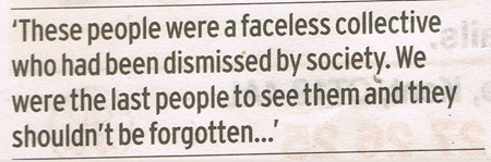 "These people were a faceless collective who had been dismissed by society. We were the last people to see them and they shouldn't be forgotten.